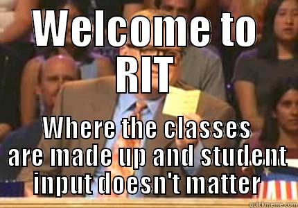WELCOME TO RIT WHERE THE CLASSES ARE MADE UP AND STUDENT INPUT DOESN'T MATTER Drew carey