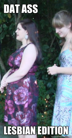 Dat ass Lesbian Edition - Dat ass Lesbian Edition  Dat Ass - Lesbian Edition