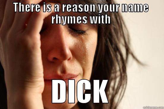 THERE IS A REASON YOUR NAME RHYMES WITH DICK First World Problems