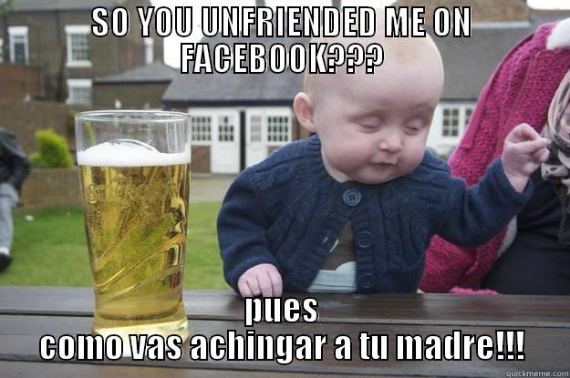 SO YOU UNFRIENDED ME ON FACEBOOK??? PUES COMO VAS ACHINGAR A TU MADRE!!! drunk baby