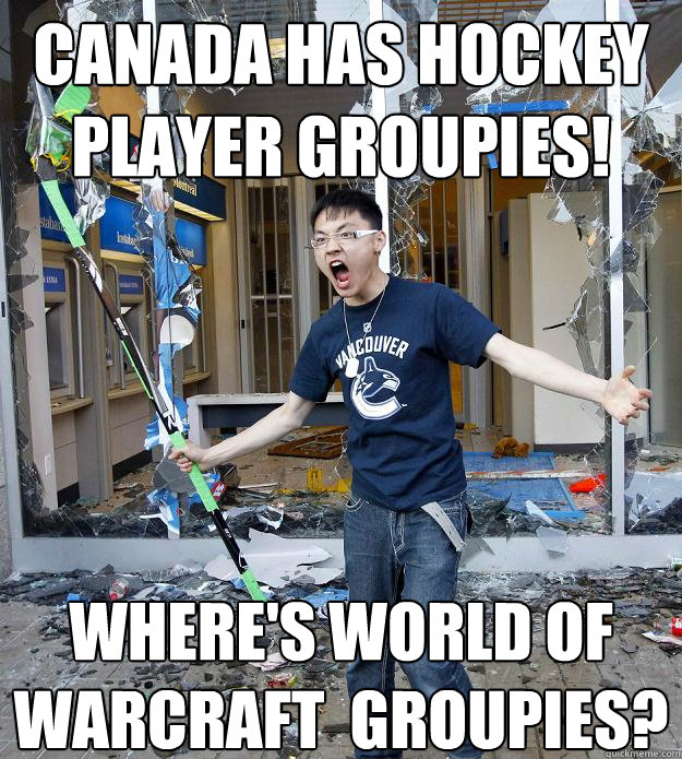 Canada has hockey player groupies! Where's World of warcraft  groupies? - Canada has hockey player groupies! Where's World of warcraft  groupies?  Misc