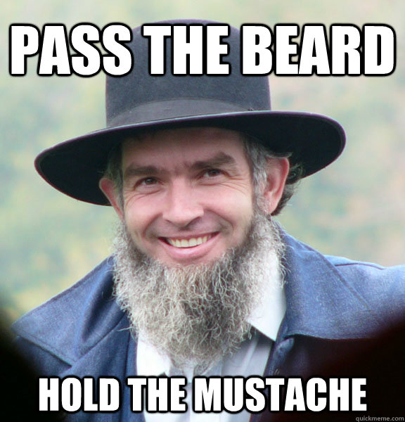 PASS THE BEARD hold the mustache  Good Guy Amish