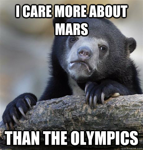 i care more about mars THAN THE olympics  Confession Bear
