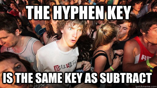The hyphen key Is the same key as subtract  - The hyphen key Is the same key as subtract   Sudden Clarity Clarence