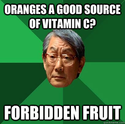 oranges a good source of vitamin c? forbidden fruit  High Expectations Asian Father