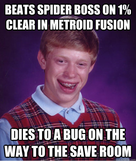Beats spider boss on 1% clear in metroid fusion dies to a bug on the way to the save room  Bad Luck Brian