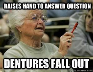 raises hand to answer question dentures fall out  Senior College Student