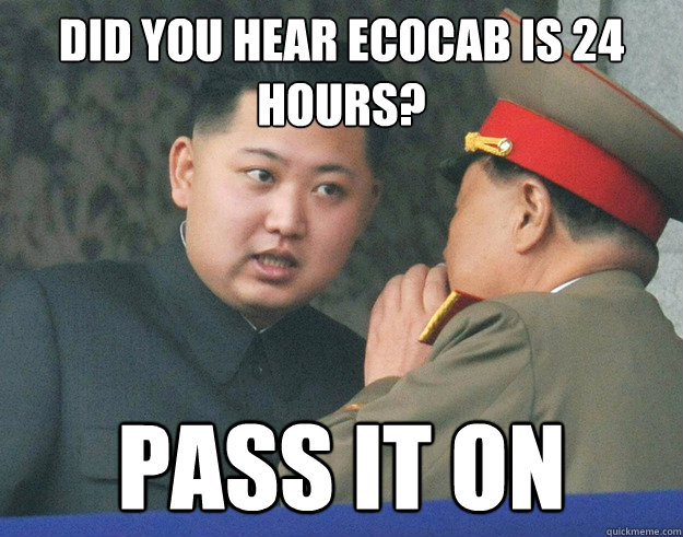 Did you hear Ecocab is 24 hours? Pass it on  Hungry Kim Jong Un