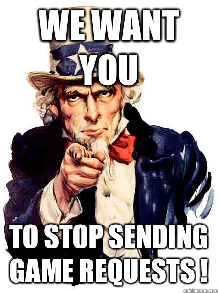 We Want you To STOP SENDING GAME REQUESTS !  - We Want you To STOP SENDING GAME REQUESTS !   Uncle Sam No Balls