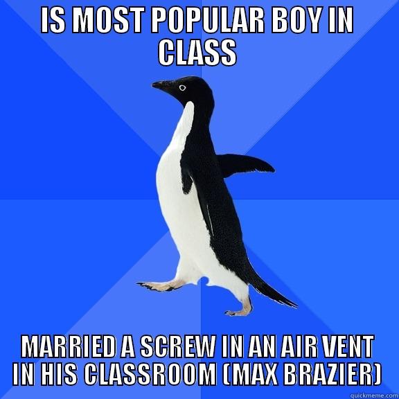 IS MOST POPULAR BOY IN CLASS MARRIED A SCREW IN AN AIR VENT IN HIS CLASSROOM (MAX BRAZIER) Socially Awkward Penguin