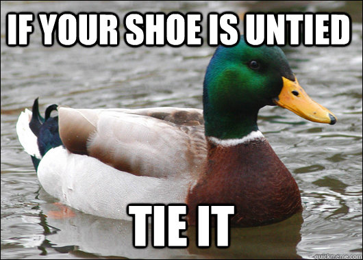 If your shoe is untied Tie it  Actual Advice Mallard