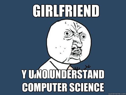 girlfriend y u no understand computer science  Y U No