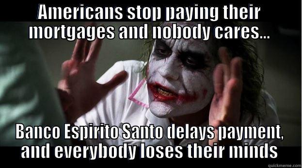 AMERICANS STOP PAYING THEIR MORTGAGES AND NOBODY CARES... BANCO ESPIRITO SANTO DELAYS PAYMENT, AND EVERYBODY LOSES THEIR MINDS Joker Mind Loss