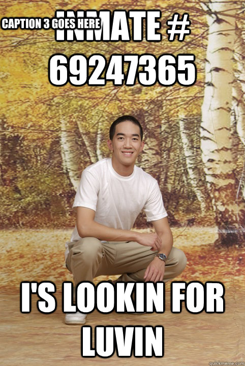 inmate # 69247365 i's lookin for luvin Caption 3 goes here  Friend-Zoned Phil