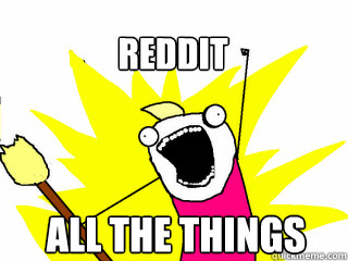 ALL THE THINGS REDDIT  All The Thigns