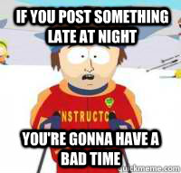 If you post something late at night You're gonna have a bad time  Aspen Ski Instructor