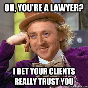 Oh, you're a lawyer? I bet your clients really trust you - Oh, you're a lawyer? I bet your clients really trust you  Misc