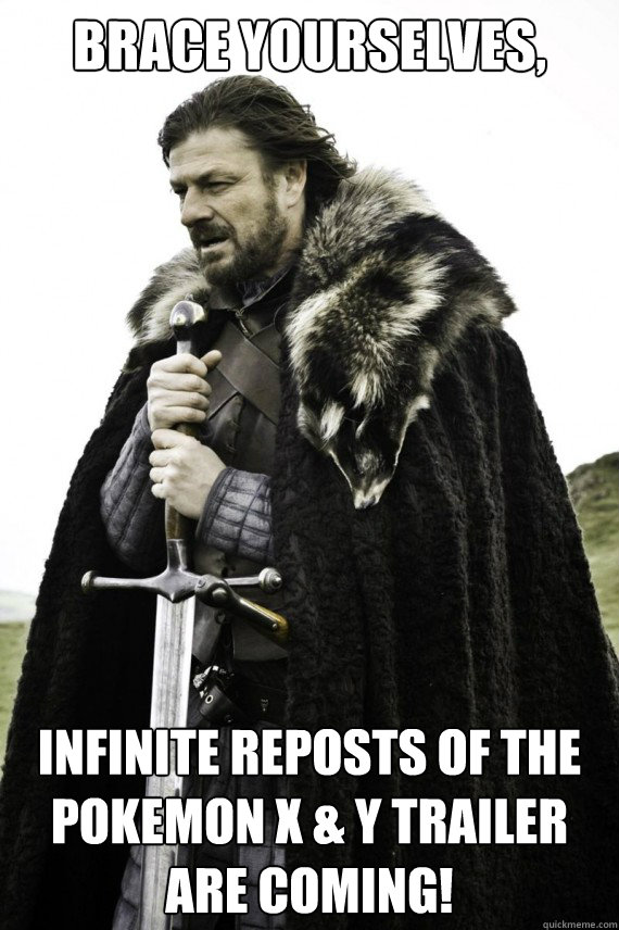 Brace yourselves, Infinite reposts of the Pokemon X & Y trailer are coming!  Brace yourself
