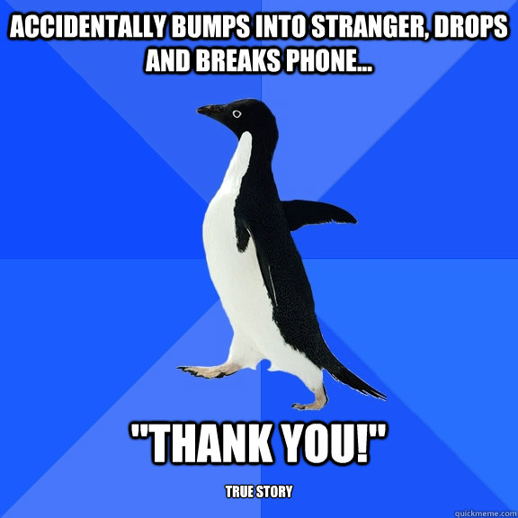 accidentally bumps into stranger, drops and breaks phone...  