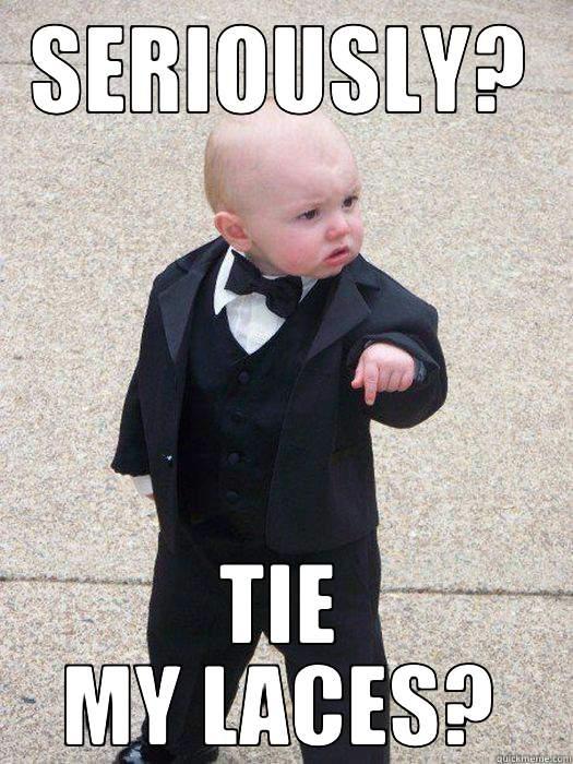 SERIOUSLY? TIE MY LACES? Baby Godfather
