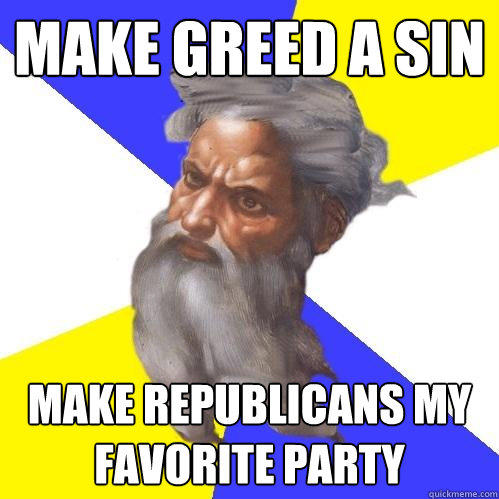 make greed a sin Make Republicans my favorite party  Advice God
