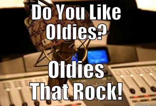 DO YOU LIKE OLDIES? OLDIES THAT ROCK! scumbag radio station