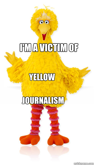 i'm a victim of yellow journalism  Big Bird