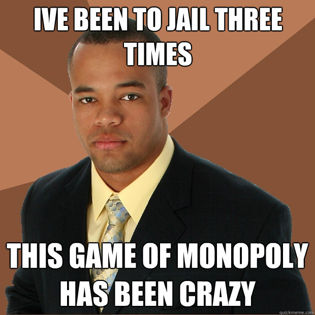 Ive been to jail three times This game of Monopoly has been crazy - Ive been to jail three times This game of Monopoly has been crazy  Successful Black Man