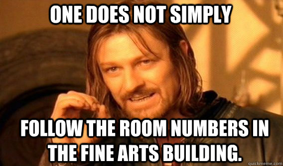 One does not simply Follow the room numbers in the fine arts building.  Boromir