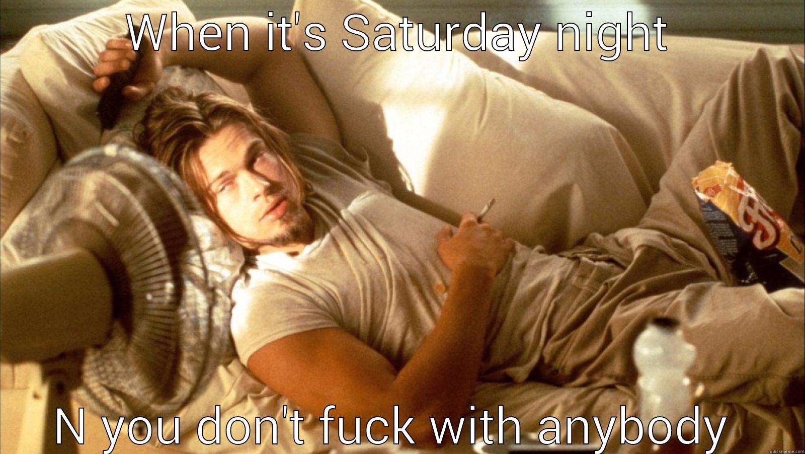 WHEN IT'S SATURDAY NIGHT N YOU DON'T FUCK WITH ANYBODY  Misc
