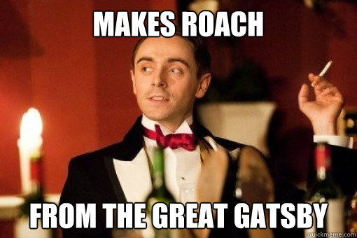 Makes roach from the great gatsby - Makes roach from the great gatsby  Posh Stoner