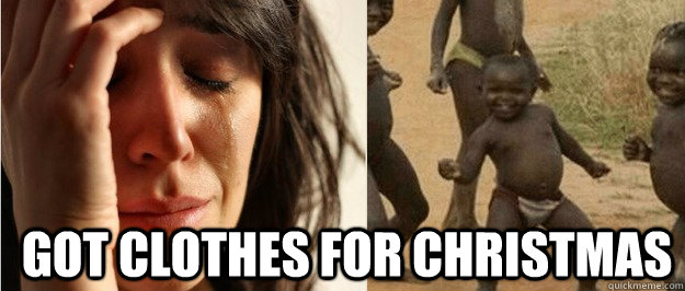 Got clothes for christmas  First world problem third world success