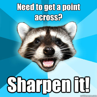 Need to get a point across? Sharpen it!  Lame Pun Coon