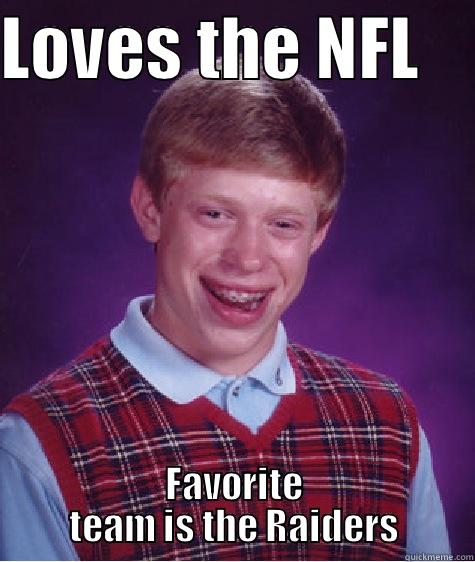 LOVES THE NFL     FAVORITE TEAM IS THE RAIDERS Bad Luck Brian