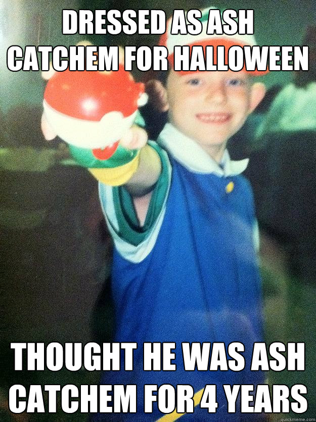 dressed as ash catchem for halloween thought he was ash catchem for 4 years  