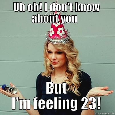 UH OH! I DON'T KNOW ABOUT YOU   BUT I'M FEELING 23! Misc