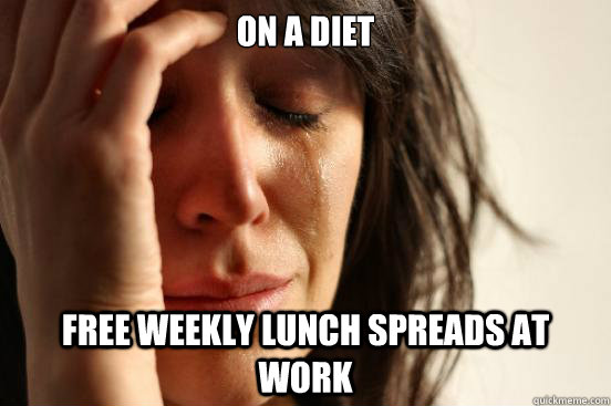 On a diet Free weekly lunch spreads at work  First World Problems