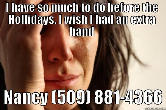 I HAVE SO MUCH TO DO BEFORE THE HOLLIDAYS. I WISH I HAD AN EXTRA HAND   NANCY (509) 881-4366 First World Problems