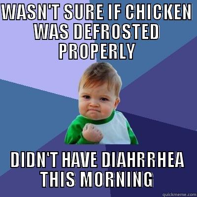 WASN'T SURE IF CHICKEN WAS DEFROSTED PROPERLY DIDN'T HAVE DIAHRRHEA THIS MORNING Success Kid