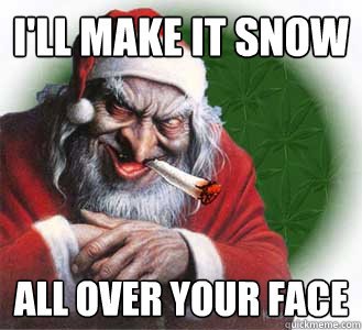I'll make it snow All over your face  Dirty Santa