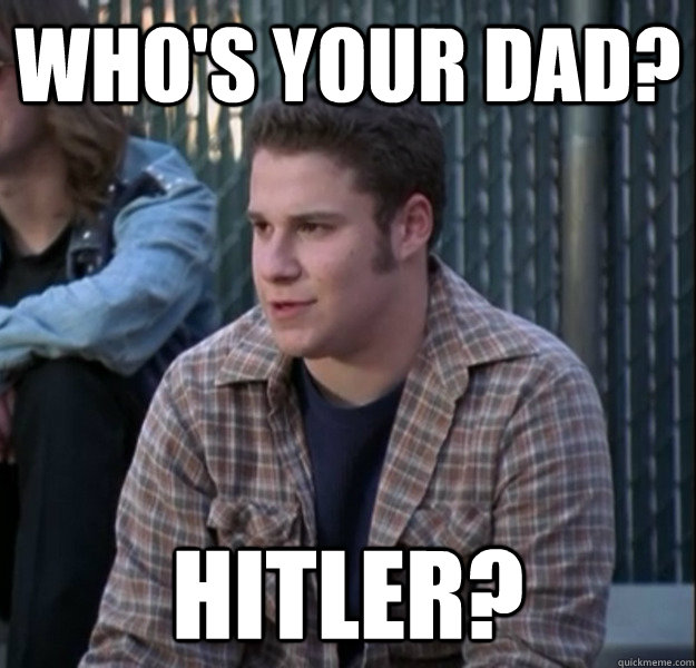 Who's your dad? Hitler? - Who's your dad? Hitler?  Misc