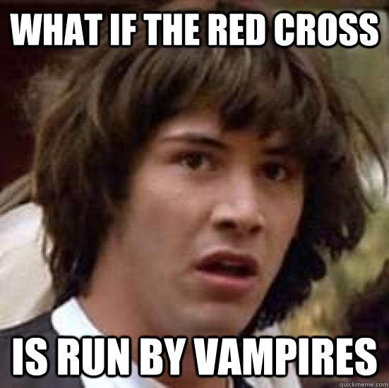 What if the Red Cross is run by vampires  conspiracy keanu