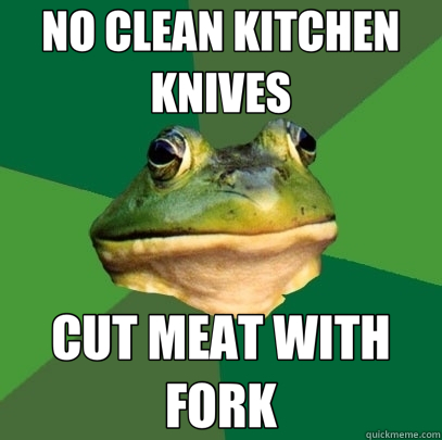 NO CLEAN KITCHEN KNIVES CUT MEAT WITH FORK  Foul Bachelor Frog