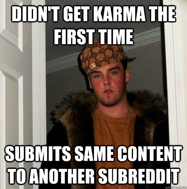 Didn't get karma the first time Submits same content to another subreddit - Didn't get karma the first time Submits same content to another subreddit  Scumbag Steve