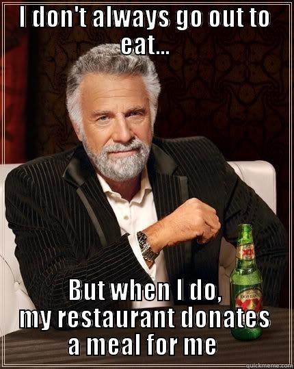 Most Interesting Man In The World-eatiply - I DON'T ALWAYS GO OUT TO EAT... BUT WHEN I DO, MY RESTAURANT DONATES            A MEAL FOR ME             The Most Interesting Man In The World