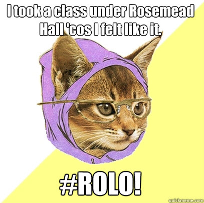 I took a class under Rosemead Hall 'cos I felt like it. #ROLO!  Hipster Kitty