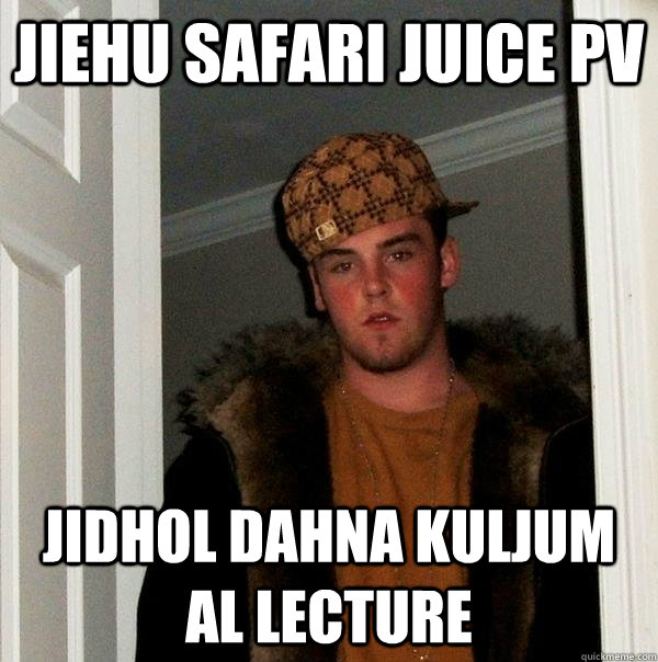 JIEHU SAFARI JUICE PV JIDHOL DAHNA KULJUM AL LECTURE - JIEHU SAFARI JUICE PV JIDHOL DAHNA KULJUM AL LECTURE  Scumbag Steve