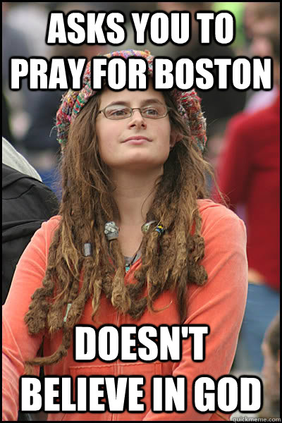 asks you to pray for boston doesn't believe in god  College Liberal