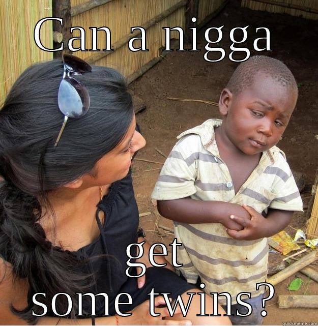 CAN A NIGGA GET SOME TWINS? Skeptical Third World Kid