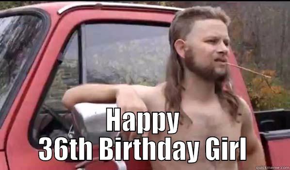  HAPPY 36TH BIRTHDAY GIRL Almost Politically Correct Redneck